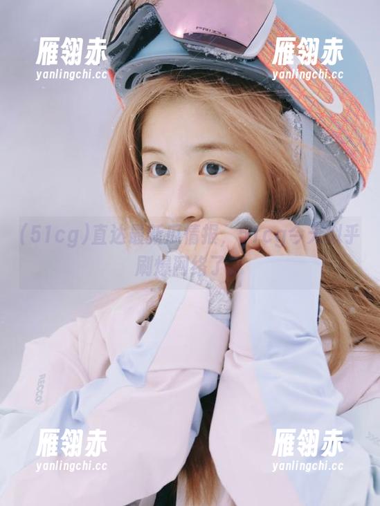 51cg 直达最新瓜情报,51cg今天似乎刷爆网络了。